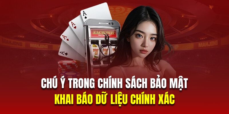 Khai báo dữ liệu chính xác là chú ý quan trọng trong chính sách bảo mật